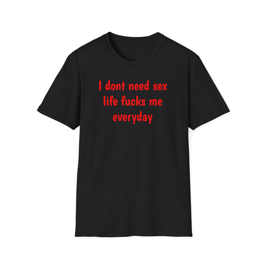 I dont need sex - T-Shirt