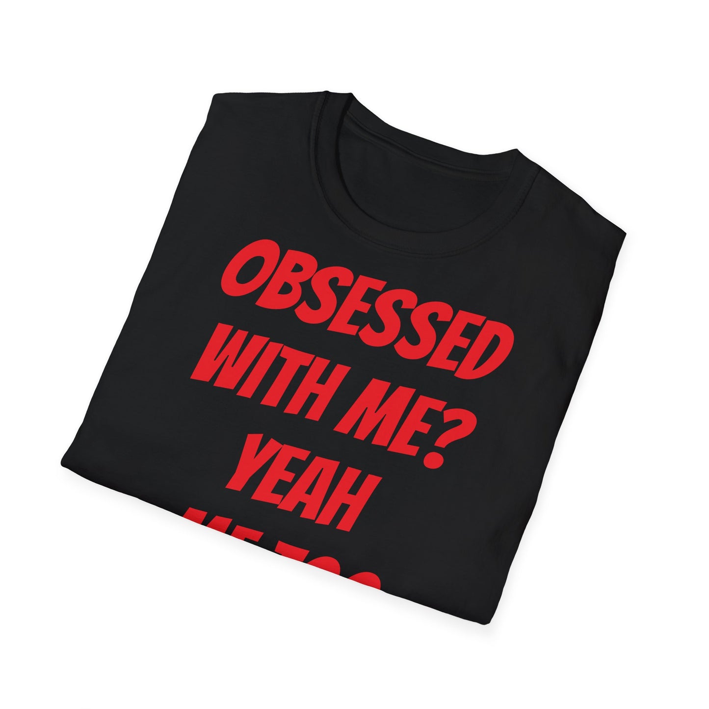 obsessed with me? yeah me too - T-Shirt