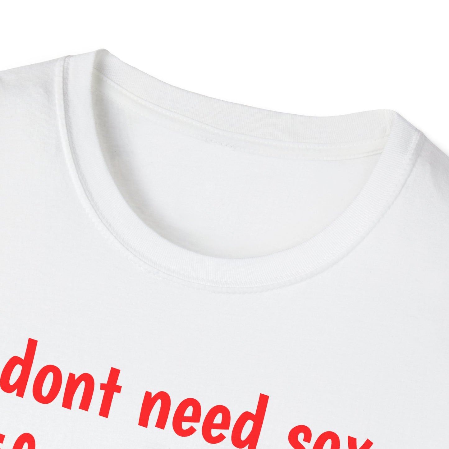 I dont need sex - T-Shirt