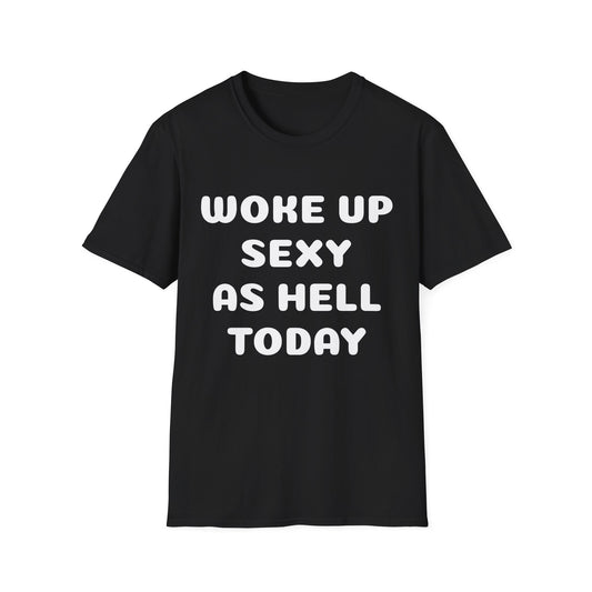 woke up sexy as hell today - shirt