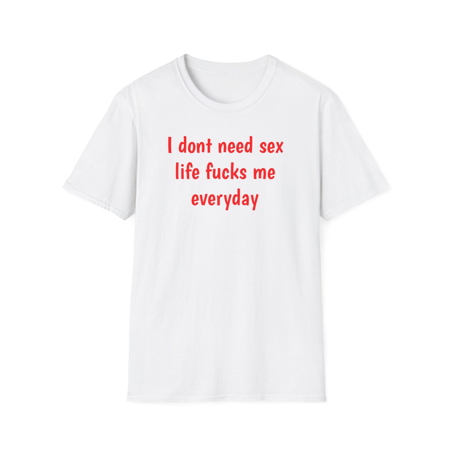 I dont need sex - T-Shirt