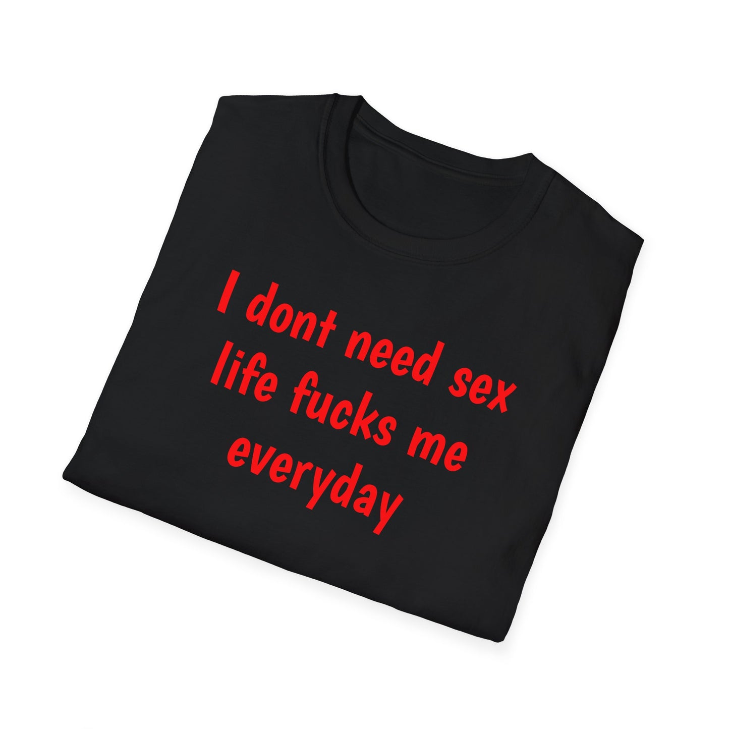 I dont need sex - T-Shirt