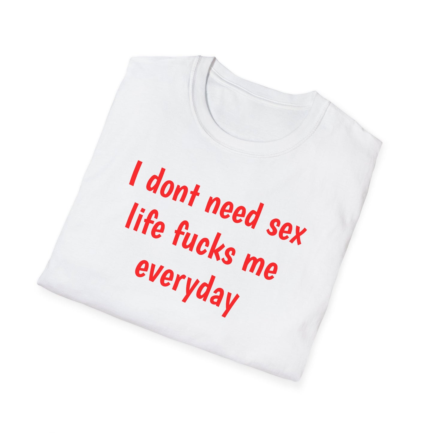 I dont need sex - T-Shirt