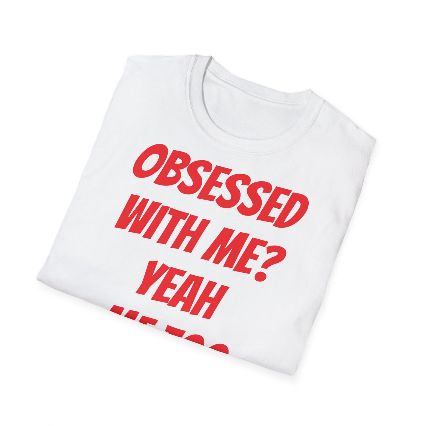 obsessed with me? yeah me too - T-Shirt