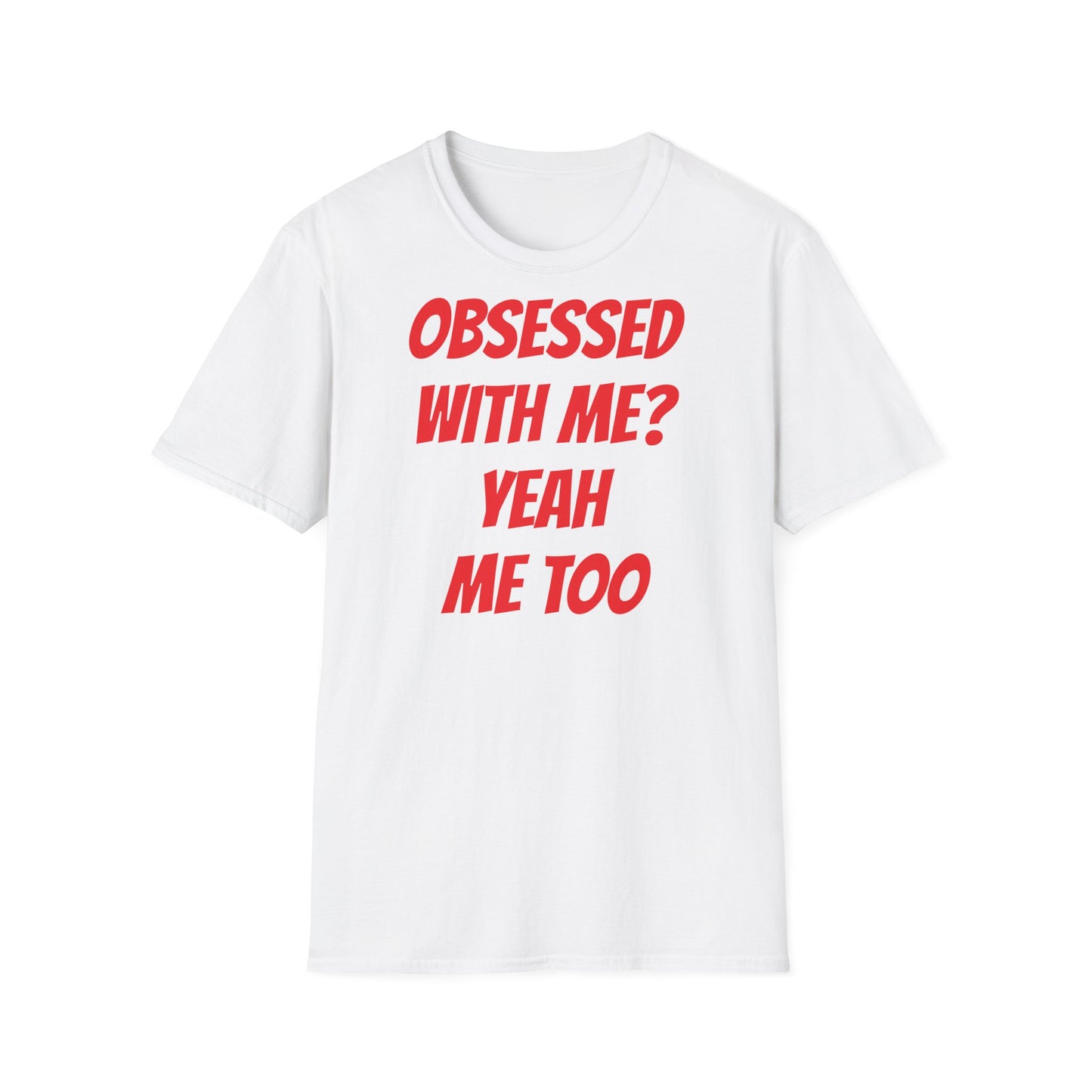 obsessed with me? yeah me too - T-Shirt