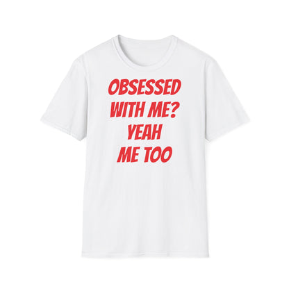 obsessed with me? yeah me too - T-Shirt