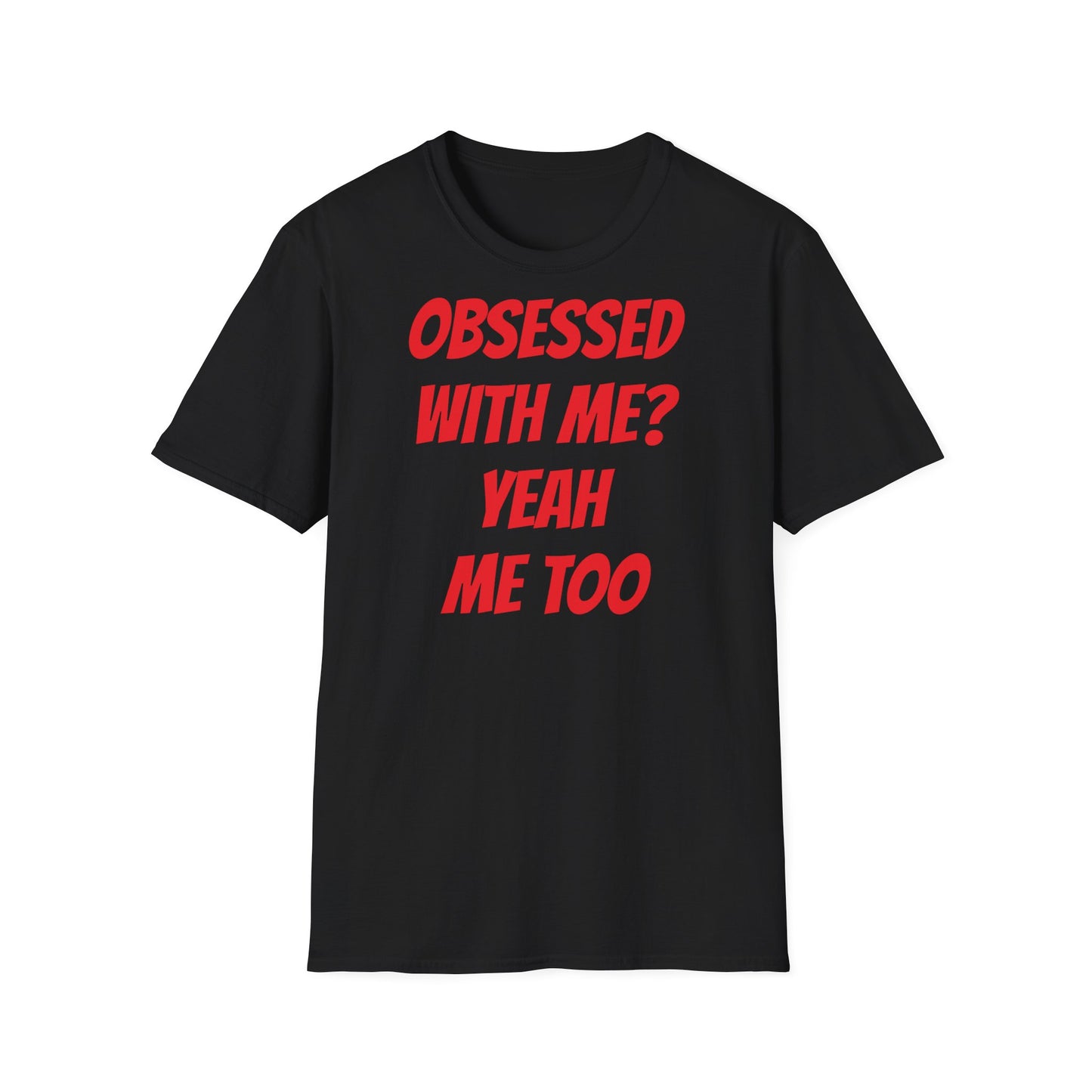 obsessed with me? yeah me too - T-Shirt